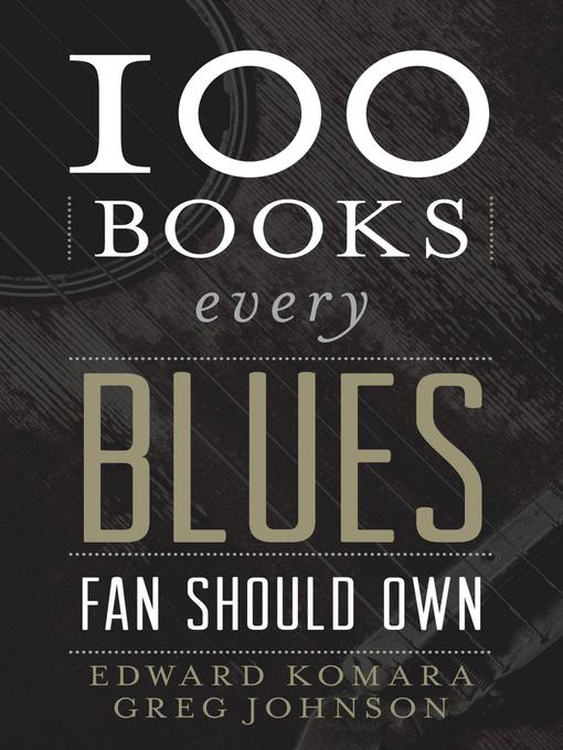 Title details for 100 Books Every Blues Fan Should Own by Edward  Komara - Available